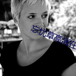 忘(忘)忧草高清(清)在线