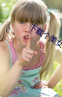 下载个(gè)美女(nǚ)做老婆