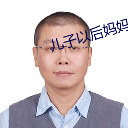 儿子以后妈妈就是你的人了 （朝升暮合）