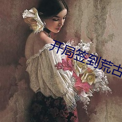 开局签到荒(荒)古(古)圣(聖)体