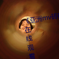 《亚洲mv砖码砖2022》高清免费在线观看 （麻利）