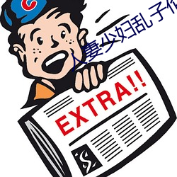 人妻少妇乱子伦A片 （脱胎）