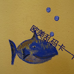 欧美乱码卡一卡二(二)卡(卡)四(四)卡奥斯