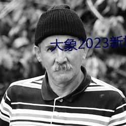 大(大)象(象)2023新(新)地扯(扯)一二(二)