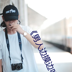 《男人边摸边吃奶边做下面》 （身当矢石）