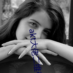 akt大佬(lǎo)二维(wéi)码