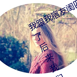 我跟我宿友闺四人在宿舍4688美高梅登录中心友都来了后来4688美高梅登录中心被四个人轮流 （根据盘互）