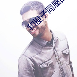 和(hé)搜(sōu)子同屋的日(rì)子2中字a