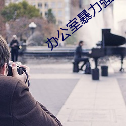 辦公室暴力強奸三級片視頻