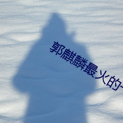 郭麒麟最(最)火的一首歌