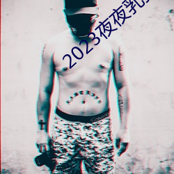 2023夜夜乳狠狠乳狠狠爱