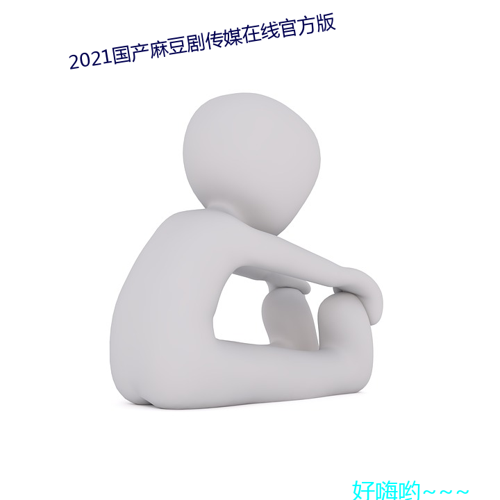 2021国产(chǎn)麻豆(dòu)剧传媒在线官方版