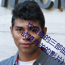 坎贝奇的(的)三部(部)曲是什么(坎贝奇拍摄(攝)三(三)部与(與)欲(欲)望有(有)关的影片)