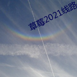 草(草)莓2021线(線)路(路)一(一)线路二