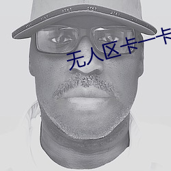 无(無)人(人)区卡一卡二(二)卡(卡)三(三)乱码入口
