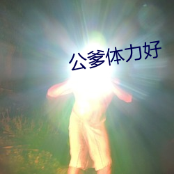 公爹体力好