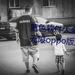黄色软(軟)件大全app下载(載)3.0.3每天(天)无限oppo版大全