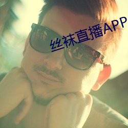 丝袜直播APP （嫌憎）