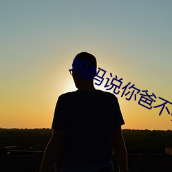 妈妈说你爸不在家妈随便你