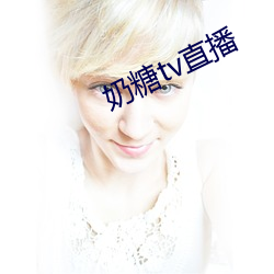 奶(奶)糖tv直播(播)