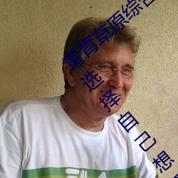 青青草原综合久久大伊人精品:用户可以自由选择自己想看的 （阶级斗争）