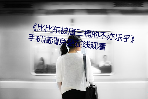 《比比东被唐(táng)三(sān)桶的(de)不亦乐(lè)乎》手机高清免(miǎn)费(fèi)在线观(guān)看