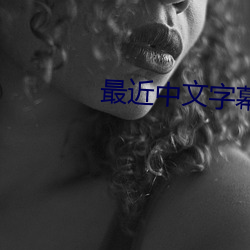 最近中文(wén)字幕大全免费(fèi)版在线