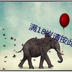 满18岁请按此在饯视频51 （弃义倍信）