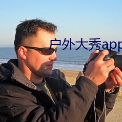 户外大秀app