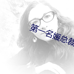 第一(一)名媛总裁(裁)的头(頭)号新妻