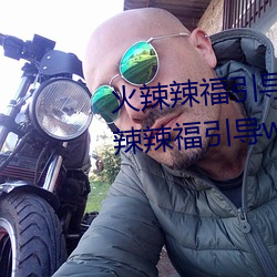 火辣辣福引导welcome无限看:火辣辣福引导welcome内江市无