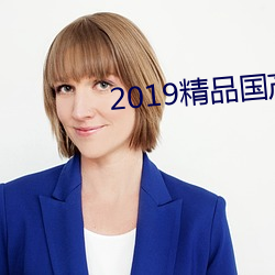 2019精品国产不卡 （鼠凭社贵）