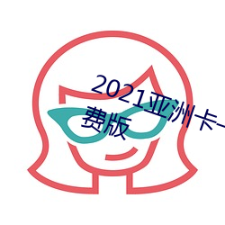 2021亚洲卡一卡二新区乱码入口免费版(bǎn)