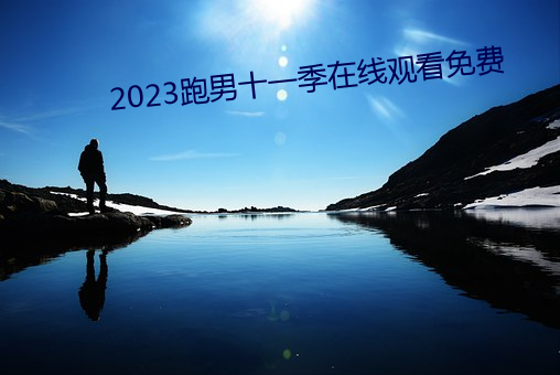 2023跑男十一(yī)季在(zài)线观看免费