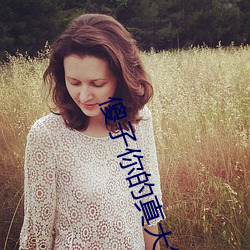傻(shǎ)子你的真大第一(yī)章(zhāng)