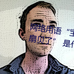 網絡用語“寶貝腿邁開點我就吃到扇貝了” 是什麽意思