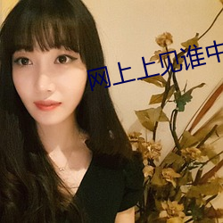 网上上见谁中谁男女污染。 （寝苫枕干）