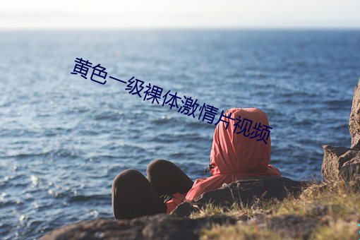 黄色一级裸体激情片(piàn)视频