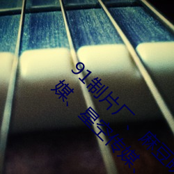 91制片(片)厂(廠)、麻豆(豆)映画传媒、天美(美)传媒、蜜(蜜)桃传媒、星空传媒(媒)、