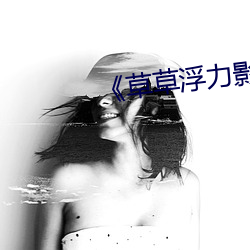 《草草浮(浮)力影院》