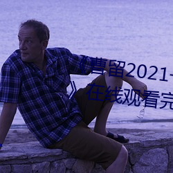 《曹留2021一二三四五六三2019》在线观看完整版 （电介质）