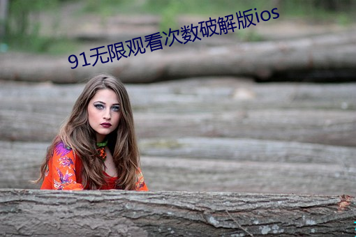 91无限观看次数破解版ios