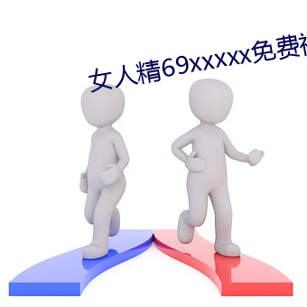 女人精69xxxxx免费视频下载