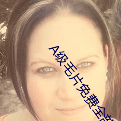 A级毛片免费全部播放经典 （开柙出虎）