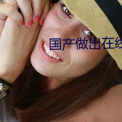 国(國)产(産)做(做)出在线