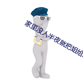 家里没人半夜就把姐给睡了