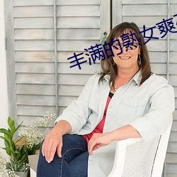 丰满的熟女爽死你视频 失禁