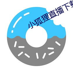 小(小)狐狸直(直)播下载地址(址)