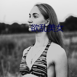 欲乱美女(nǚ)