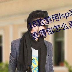 18款禁用lsp表(biǎo)情包(bāo)(微信里(lǐ)的流氓表情包怎么弄)